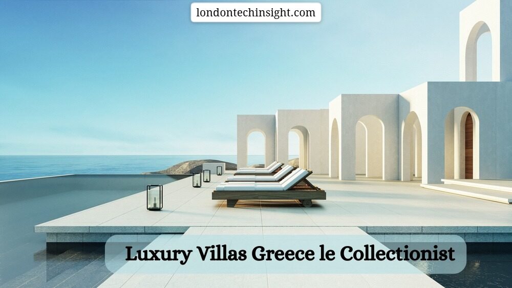 luxury villas greece le collectionist